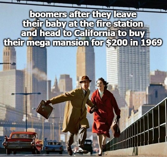 boomers after they leave their baby at the fire station and head to California to buy their mega mansion for $200 in 1969 | image tagged in on your mark get set and go now | made w/ Imgflip meme maker