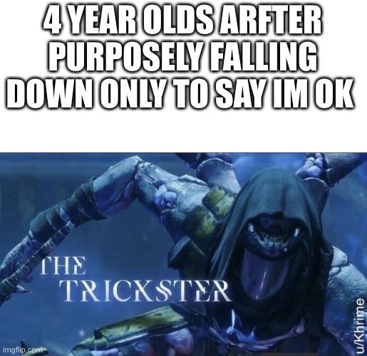 The Trickster | 4 YEAR OLDS AFTER PURPOSELY FALLING DOWN ONLY TO SAY IM OK | image tagged in the trickster | made w/ Imgflip meme maker