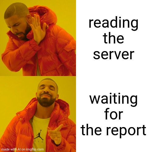 Drake Hotline Bling Meme | reading the server; waiting for the report | image tagged in memes,drake hotline bling | made w/ Imgflip meme maker