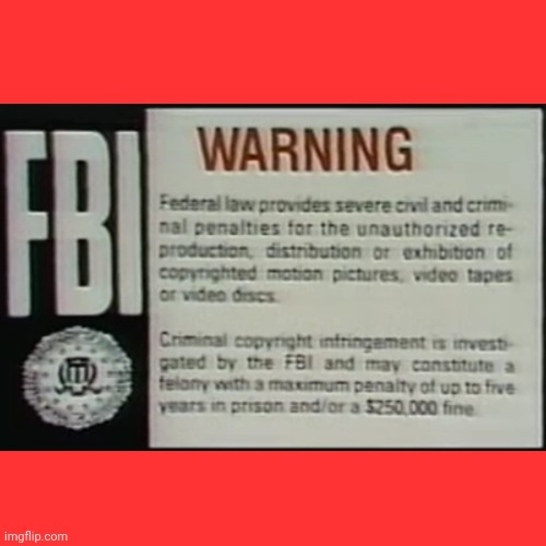 Republic Pictures Home Video FBI Warning Screen in a nutshell | image tagged in memes,fbi,warning,vhs,screen,cassette | made w/ Imgflip meme maker