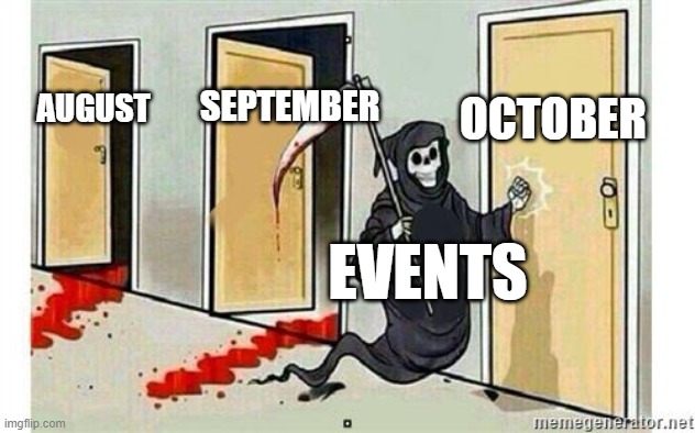 Grim Reaper Knocking Door | OCTOBER; SEPTEMBER; AUGUST; EVENTS | image tagged in grim reaper knocking door | made w/ Imgflip meme maker