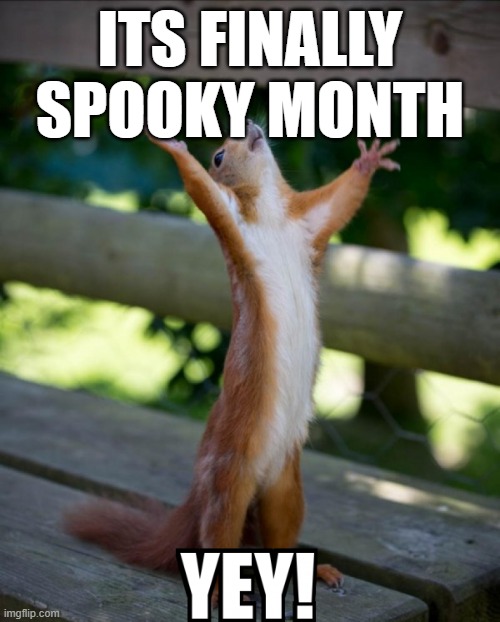 Finally some peace | ITS FINALLY SPOOKY MONTH | image tagged in squirrel,no spooky meme | made w/ Imgflip meme maker
