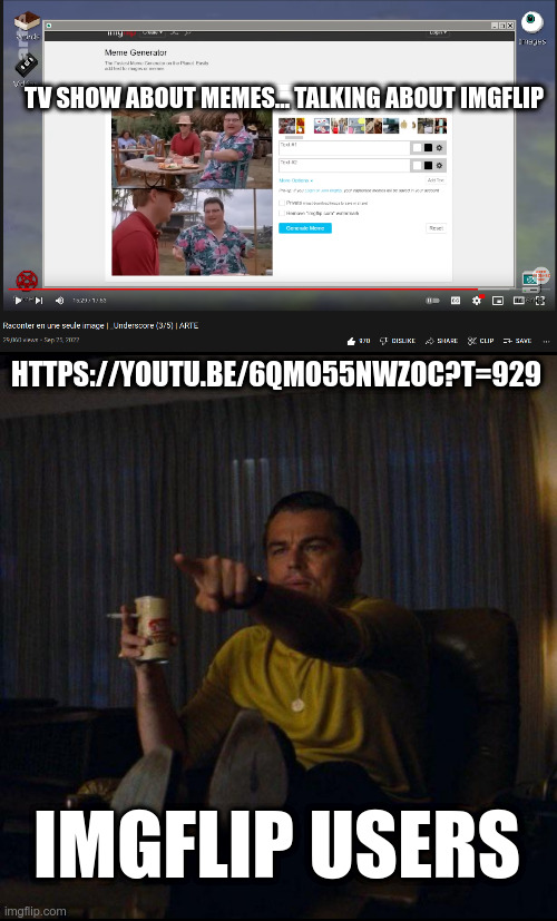 TV Show talking about meme talking about imglfip... as a meme |  TV SHOW ABOUT MEMES... TALKING ABOUT IMGFLIP; HTTPS://YOUTU.BE/6QMO55NWZOC?T=929; IMGFLIP USERS | image tagged in leonardo dicaprio pointing,imgflip,imgflip users,meanwhile on imgflip,memes,infinity loop | made w/ Imgflip meme maker