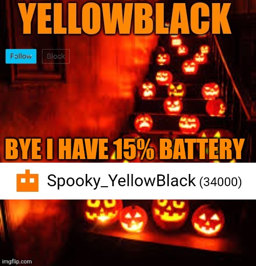 Temporary yellowblack Halloween announcement template | BYE I HAVE 15% BATTERY | image tagged in temporary yellowblack halloween announcement template | made w/ Imgflip meme maker