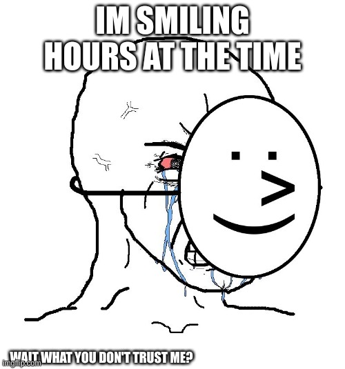 Dream be like | IM SMILING HOURS AT THE TIME; WAIT WHAT YOU DON'T TRUST ME? | image tagged in pretending to be happy hiding crying behind a mask | made w/ Imgflip meme maker