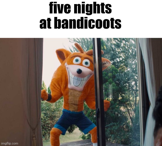 five nights at bandicoots | made w/ Imgflip meme maker