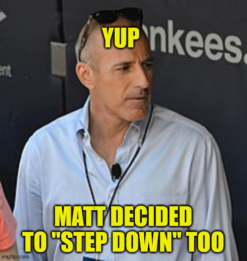 YUP MATT DECIDED TO "STEP DOWN" TOO | made w/ Imgflip meme maker
