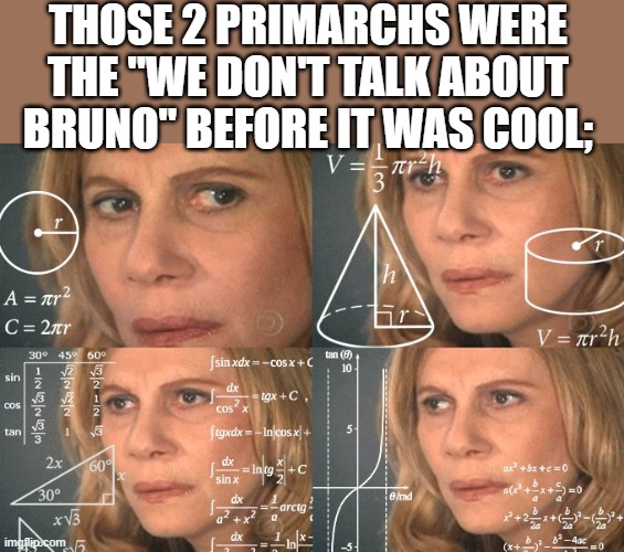 Calculating meme | THOSE 2 PRIMARCHS WERE THE "WE DON'T TALK ABOUT BRUNO" BEFORE IT WAS COOL; | image tagged in calculating meme | made w/ Imgflip meme maker