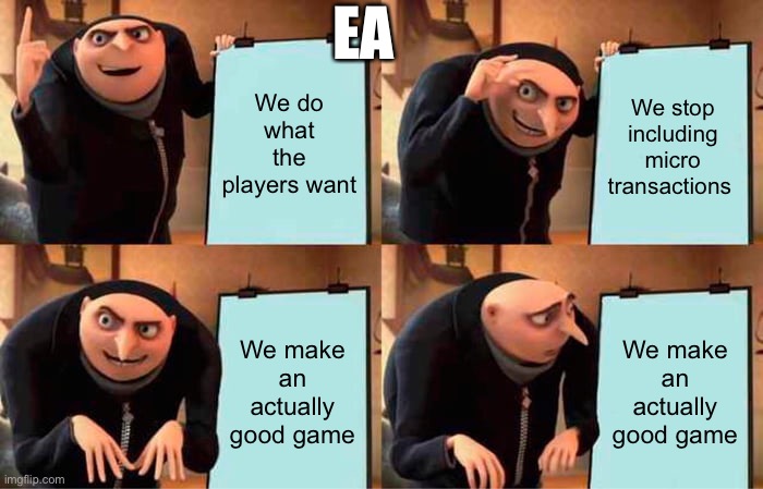 EA | EA; We do what the players want; We stop including micro transactions; We make an actually good game; We make an actually good game | image tagged in memes,gru's plan,hopefully funny | made w/ Imgflip meme maker