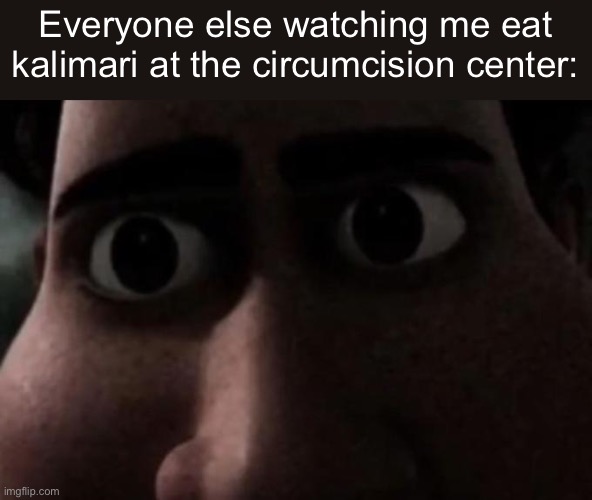 Ayo | Everyone else watching me eat kalimari at the circumcision center: | image tagged in titan stare | made w/ Imgflip meme maker