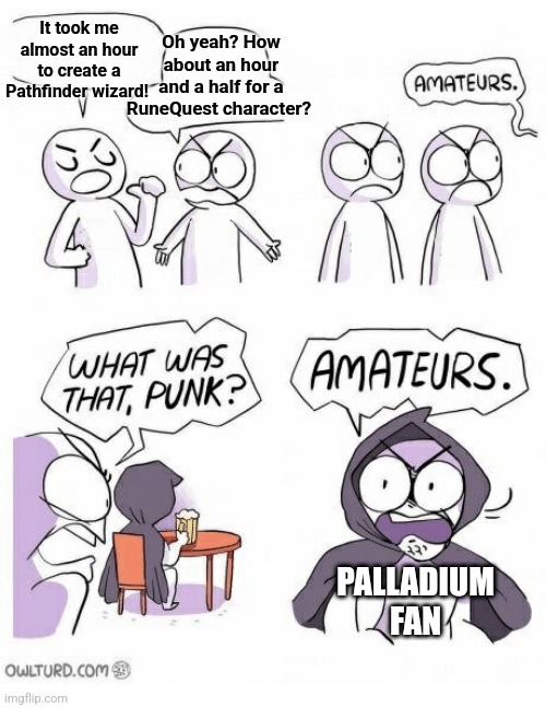 Amateurs | It took me almost an hour to create a Pathfinder wizard! Oh yeah? How about an hour and a half for a RuneQuest character? PALLADIUM FAN | image tagged in amateurs | made w/ Imgflip meme maker