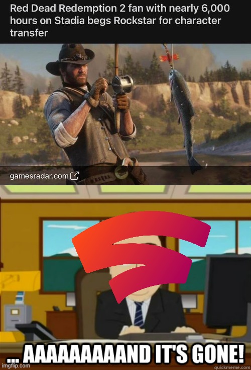 RDR2 gone stadia | image tagged in and its gone | made w/ Imgflip meme maker