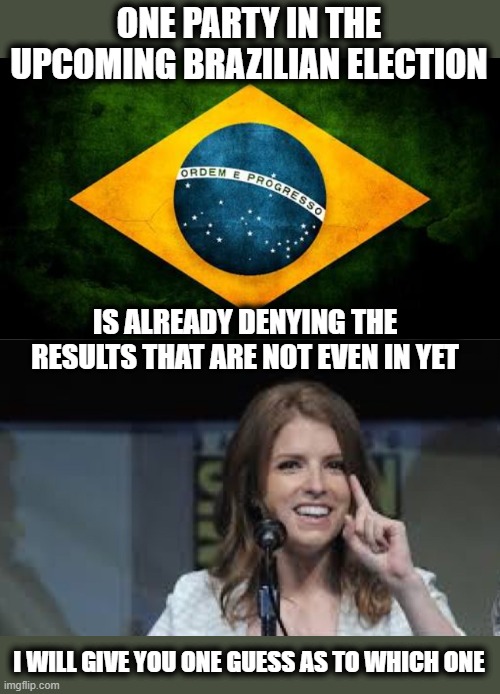 Trump, destroying democracy around the world. | ONE PARTY IN THE UPCOMING BRAZILIAN ELECTION; IS ALREADY DENYING THE RESULTS THAT ARE NOT EVEN IN YET; I WILL GIVE YOU ONE GUESS AS TO WHICH ONE | image tagged in memes,politics,treason,lock him up,maga | made w/ Imgflip meme maker