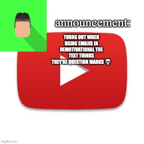 Kyrian247 announcement | TURNS OUT WHEN USING EMOJIS IN DEMOTIVATIONAL THE TEXT THINKS THEY'RE QUESTION MARKS 💀 | image tagged in kyrian247 announcement | made w/ Imgflip meme maker