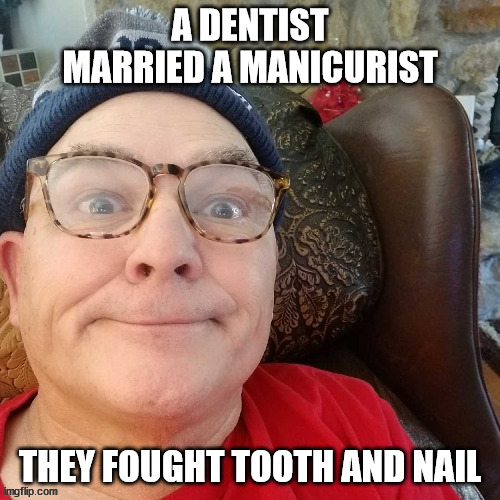durl earl |  A DENTIST MARRIED A MANICURIST; THEY FOUGHT TOOTH AND NAIL | image tagged in durl earl | made w/ Imgflip meme maker