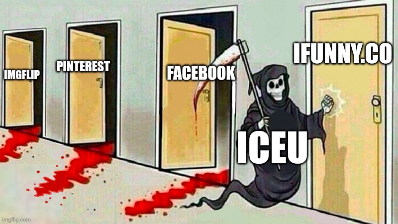 death knocking at the door | IFUNNY.CO; FACEBOOK; PINTEREST; IMGFLIP; ICEU | image tagged in death knocking at the door | made w/ Imgflip meme maker
