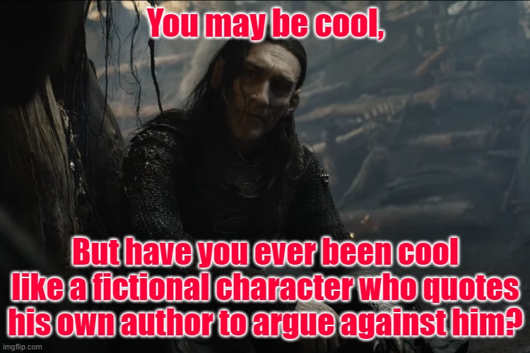 Adar | You may be cool, But have you ever been cool like a fictional character who quotes his own author to argue against him? | image tagged in adar | made w/ Imgflip meme maker