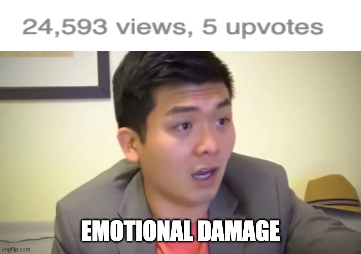 this is not me tho |  EMOTIONAL DAMAGE | image tagged in emotional damage,no upvotes,failure,meme,low upvotes,stephen he | made w/ Imgflip meme maker