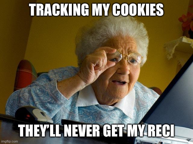 OG | TRACKING MY COOKIES; THEY’LL NEVER GET MY RECIPE | image tagged in memes,grandma finds the internet | made w/ Imgflip meme maker