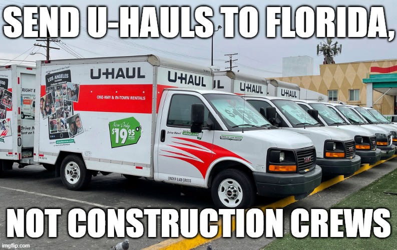 Send U-Hauls to Florida, not taxpayer dollars or construction crews.  Let it stay a swamp | SEND U-HAULS TO FLORIDA, NOT CONSTRUCTION CREWS | image tagged in u-haul uhaul trucks trailers moving,money pit,wasted,florida,republicans,taxes | made w/ Imgflip meme maker