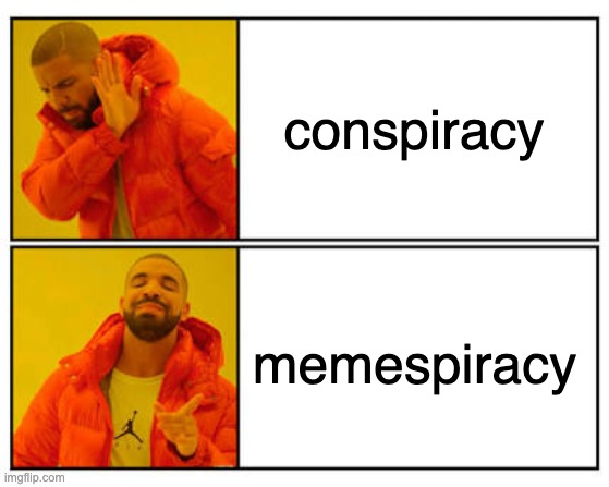 Memespiracy | conspiracy; memespiracy | image tagged in no - yes | made w/ Imgflip meme maker