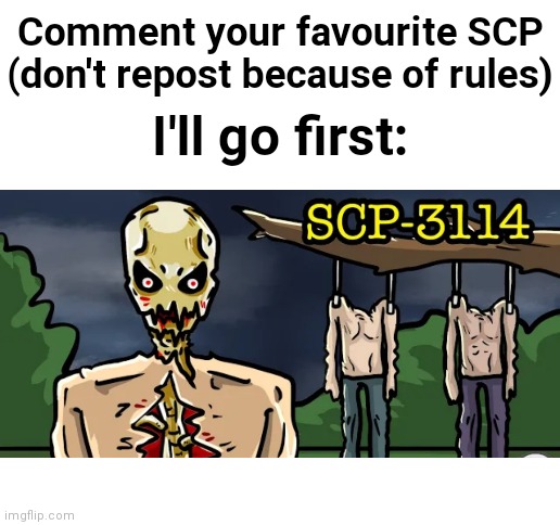 Let's see how many I can get | Comment your favourite SCP (don't repost because of rules); I'll go first: | image tagged in blank transparent square,blank white template,scp-3114 | made w/ Imgflip meme maker