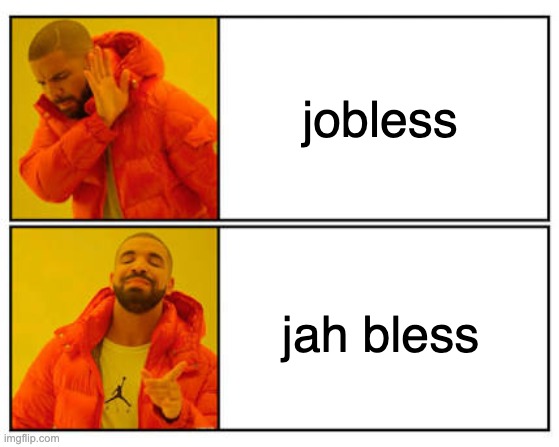 jah bless | jobless; jah bless | image tagged in no - yes | made w/ Imgflip meme maker