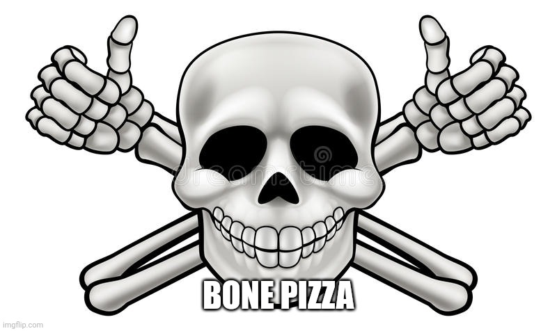 THUMBS UP SKULL AND CROSS BONES | BONE PIZZA | image tagged in thumbs up skull and cross bones | made w/ Imgflip meme maker