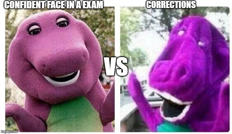 exams again... | CONFIDENT FACE IN A EXAM; CORRECTIONS; VS | image tagged in final exams be like | made w/ Imgflip meme maker