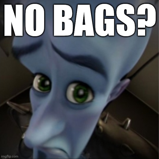 Megamind peeking | NO BAGS? | image tagged in megamind peeking | made w/ Imgflip meme maker