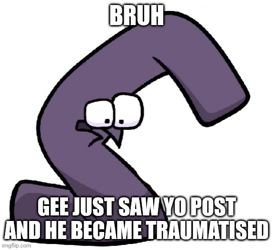 Traumatized G from alphabet lore | BRUH GEE JUST SAW YO POST AND HE BECAME TRAUMATISED | image tagged in traumatized g from alphabet lore | made w/ Imgflip meme maker