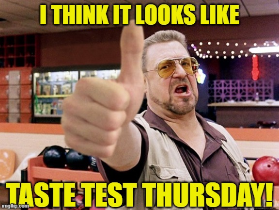 I THINK IT LOOKS LIKE TASTE TEST THURSDAY! | made w/ Imgflip meme maker