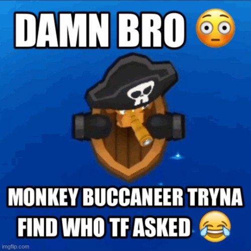 Who asked Buccaneer | image tagged in who asked buccaneer | made w/ Imgflip meme maker