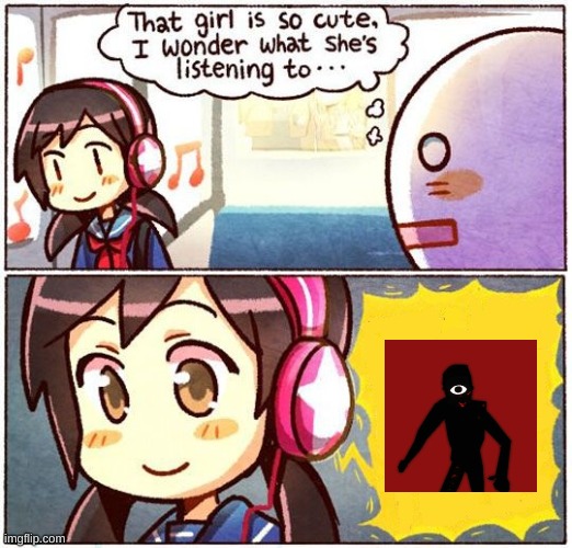 bro here i come slams tho | image tagged in that girl is so cute i wonder what she s listening to,doors | made w/ Imgflip meme maker