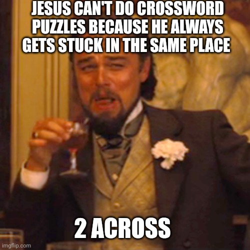 As a tekton Jesus was illiterate...but I ignored that for the sake of wordplay | JESUS CAN'T DO CROSSWORD PUZZLES BECAUSE HE ALWAYS GETS STUCK IN THE SAME PLACE; 2 ACROSS | image tagged in memes,laughing leo,jesus,jesus christ | made w/ Imgflip meme maker