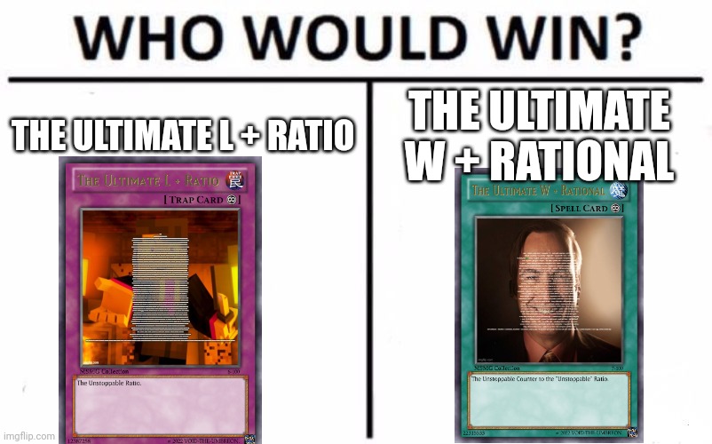 Who Would Win? Meme | THE ULTIMATE L + RATIO; THE ULTIMATE W + RATIONAL | image tagged in memes,who would win | made w/ Imgflip meme maker
