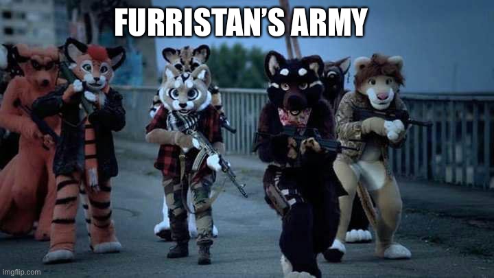 Furristan | FURRISTAN’S ARMY | image tagged in furry army | made w/ Imgflip meme maker