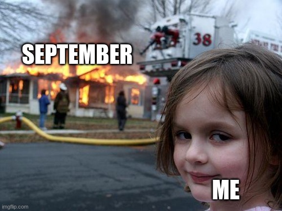 Disaster Girl Meme | SEPTEMBER ME | image tagged in memes,disaster girl | made w/ Imgflip meme maker