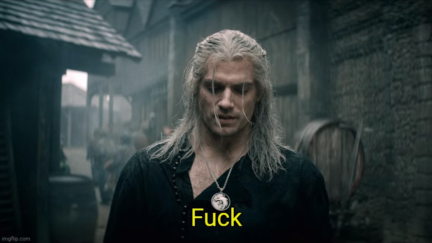Witcher Geralt | Fuck | image tagged in witcher geralt | made w/ Imgflip meme maker