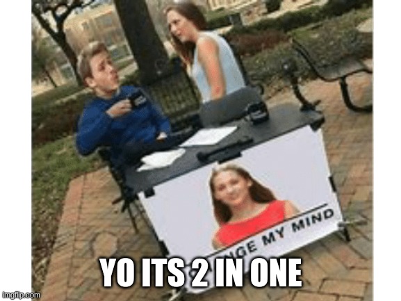yo its 2 memes in one | YO ITS 2 IN ONE | image tagged in idk | made w/ Imgflip meme maker