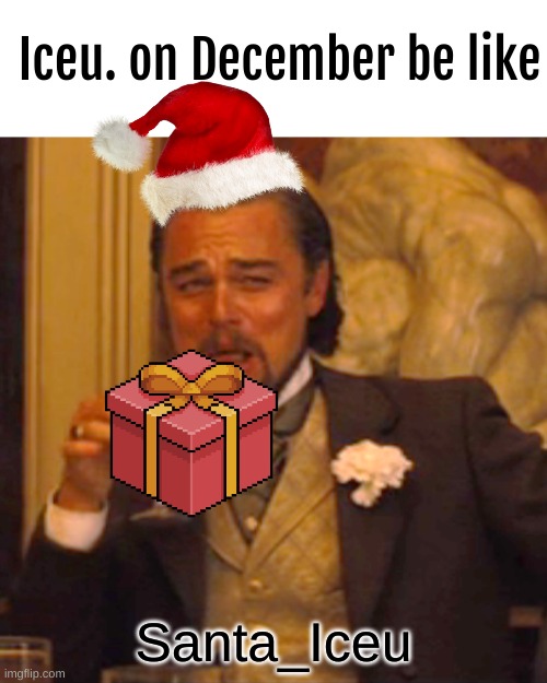 Iceu on December be like | Iceu. on December be like; Santa_Iceu | image tagged in memes,laughing leo | made w/ Imgflip meme maker