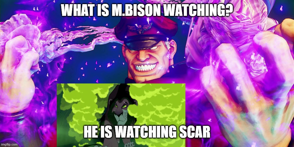 M.Bison is watching Scar | WHAT IS M.BISON WATCHING? HE IS WATCHING SCAR | image tagged in memes | made w/ Imgflip meme maker