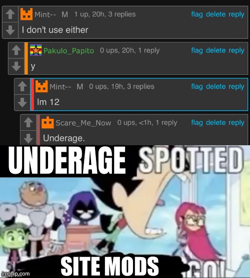 @Captain_Scar | UNDERAGE; SITE MODS | image tagged in ____ spotted ____ go | made w/ Imgflip meme maker