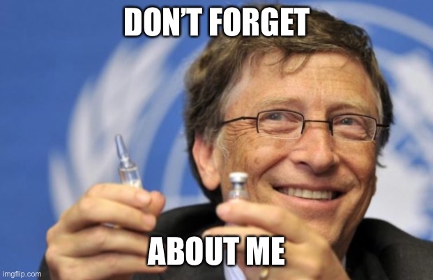 Bill Gates loves Vaccines | DON’T FORGET ABOUT ME | image tagged in bill gates loves vaccines | made w/ Imgflip meme maker