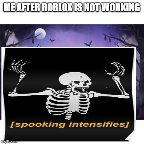 ME AFTER ROBLOX IS NOT WORKING | image tagged in spooky scary skeleton,spooky month,spooking intensifies,hello there | made w/ Imgflip meme maker