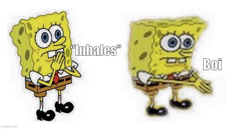 Spongebob Boi | “Inhales” Boi | image tagged in spongebob boi | made w/ Imgflip meme maker