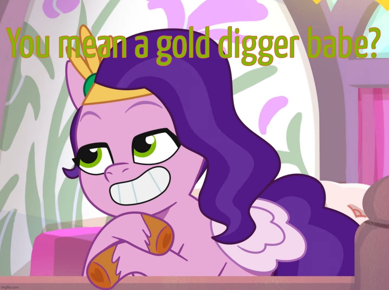 Flirty Pipp Petals (MLP: TYT) | You mean a gold digger babe? | image tagged in flirty pipp petals mlp tyt | made w/ Imgflip meme maker