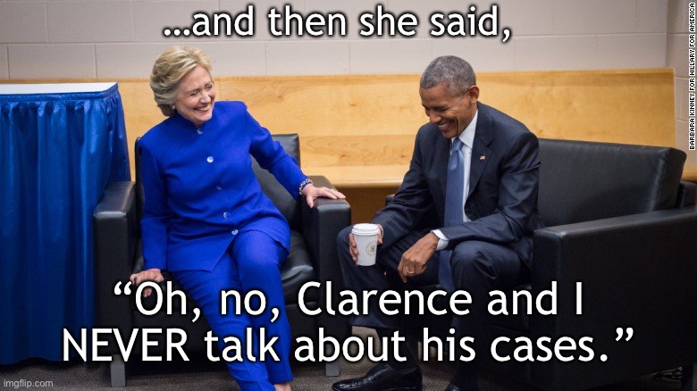 Laughable Ginni Thomas | …and then she said, “Oh, no, Clarence and I NEVER talk about his cases.” | image tagged in obama clinton laugh | made w/ Imgflip meme maker