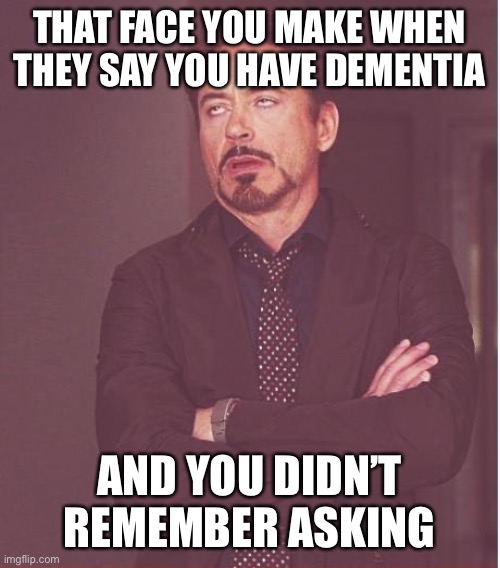 Daily dark humor | THAT FACE YOU MAKE WHEN THEY SAY YOU HAVE DEMENTIA; AND YOU DIDN’T REMEMBER ASKING | image tagged in memes,face you make robert downey jr,dark humor,hol up,funny,sus | made w/ Imgflip meme maker