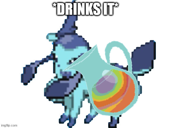 *DRINKS IT* | made w/ Imgflip meme maker